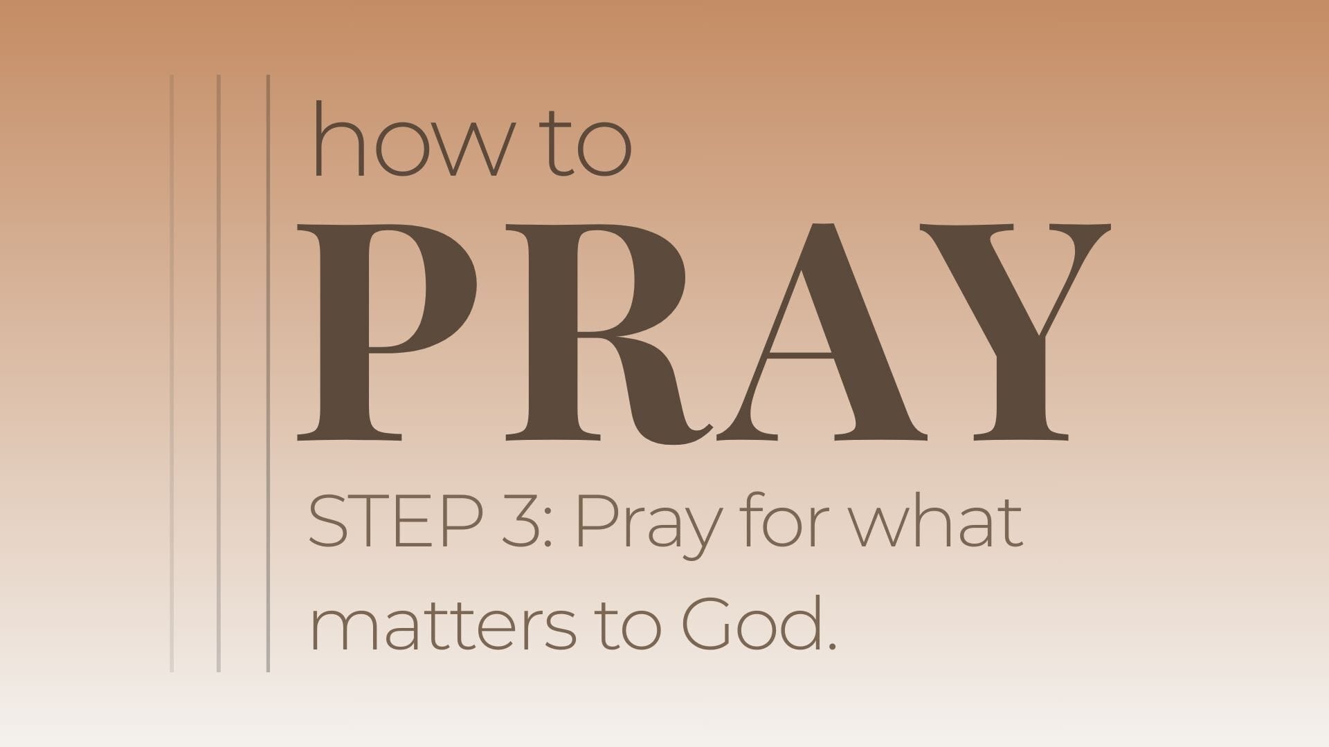 How to Pray Step 3: Pray for what matters to God. – Kelly McCuaig