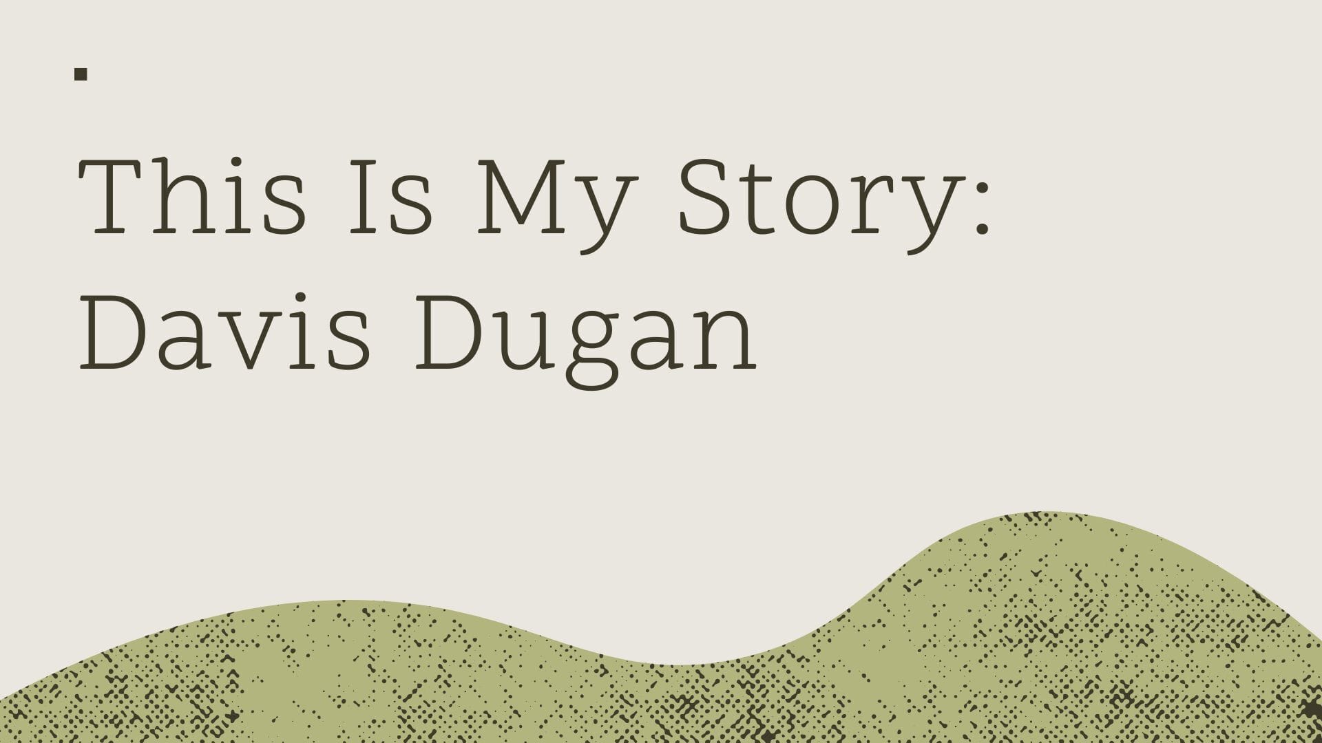 This is my Story – Davis Dugan